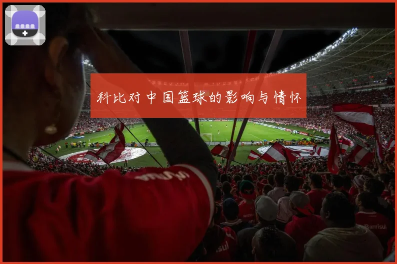 科比对中国篮球的影响与情怀