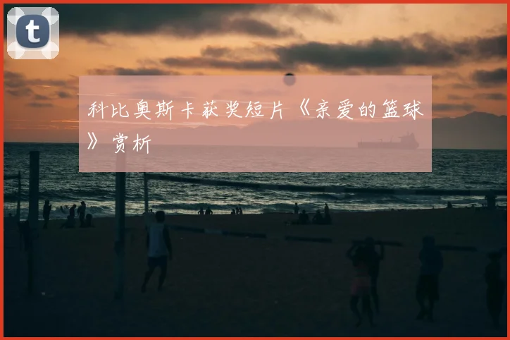 科比奥斯卡获奖短片《亲爱的篮球》赏析
